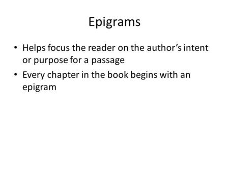Epigrams Helps focus the reader on the author’s intent or purpose for a passage Every chapter in the book begins with an epigram.