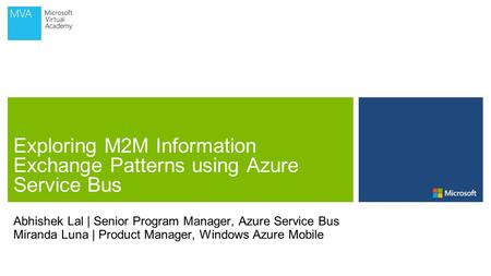 Abhishek Lal | Senior Program Manager, Azure Service Bus Miranda Luna | Product Manager, Windows Azure Mobile.