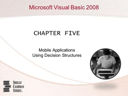 Microsoft Visual Basic 2008 CHAPTER FIVE Mobile Applications Using Decision Structures.
