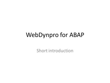 WebDynpro for ABAP Short introduction.