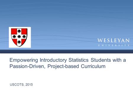 Empowering Introductory Statistics Students with a Passion-Driven, Project-based Curriculum USCOTS, 2015.