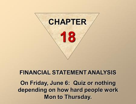 FINANCIAL STATEMENT ANALYSIS On Friday, June 6: Quiz or nothing depending on how hard people work Mon to Thursday. CHAPTER 18.
