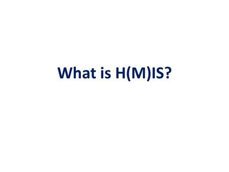 What is H(M)IS?. Purpose of HIS “is to produce relevant information that health system stakeholders can use for making transparent and evidence-based.