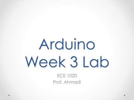 Arduino Week 3 Lab ECE 1020 Prof. Ahmadi. Objective Data acquisition (DAQ) is the process of measuring an electrical or physical phenomenon such as voltage,