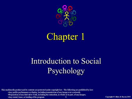 Copyright © Allyn & Bacon 2005 1 Chapter 1 Introduction to Social Psychology This multimedia product and its contents are protected under copyright law.