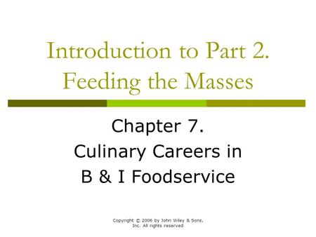 Copyright © 2006 by John Wiley & Sons, Inc. All rights reserved Introduction to Part 2. Feeding the Masses Chapter 7. Culinary Careers in B & I Foodservice.