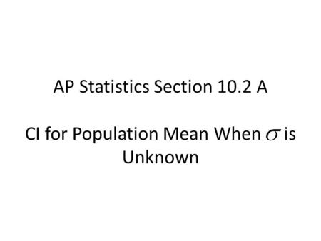 AP Statistics Section 10.2 A CI for Population Mean When is Unknown.