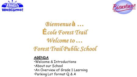 Bienvenue à … É cole Forest Trail Welcome to … Forest Trail Public School AGENDA Welcome & Introductions About our School An Overview of Grade 1 Learning.