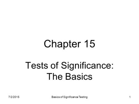 7/2/2015Basics of Significance Testing1 Chapter 15 Tests of Significance: The Basics.