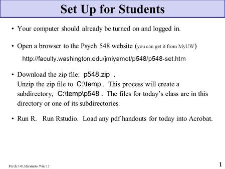 Psych 548, Miyamoto, Win '15 1 Set Up for Students Your computer should already be turned on and logged in. Open a browser to the Psych 548 website ( you.
