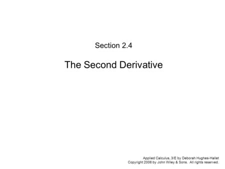 Applied Calculus, 3/E by Deborah Hughes-Hallet Copyright 2006 by John Wiley & Sons. All rights reserved. Section 2.4 The Second Derivative.