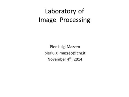 Laboratory of Image Processing Pier Luigi Mazzeo November 4 th, 2014.