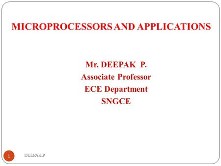 DEEPAK.P MICROPROCESSORS AND APPLICATIONS Mr. DEEPAK P. Associate Professor ECE Department SNGCE 1.