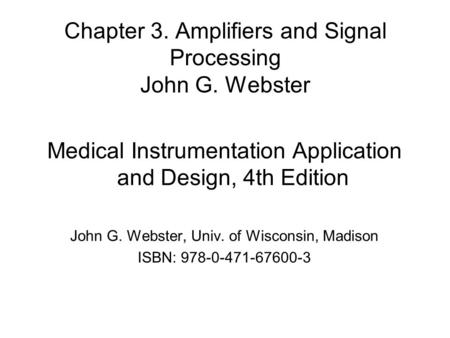 Chapter 3. Amplifiers and Signal Processing John G. Webster