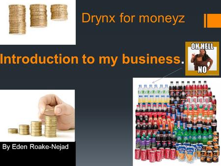 Drynx for moneyz By Eden Roake-Nejad Introduction to my business.
