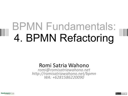 BPMN Fundamentals: 4. BPMN Refactoring Romi Satria Wahono  WA: +6281586220090.