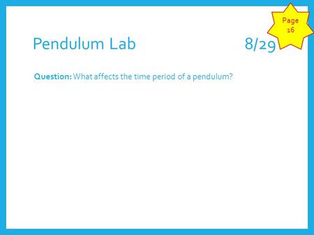 Page 16 Pendulum Lab 					8/29 Question: What affects the time period of a pendulum?