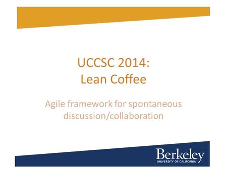UCCSC 2014: Lean Coffee Agile framework for spontaneous discussion/collaboration.