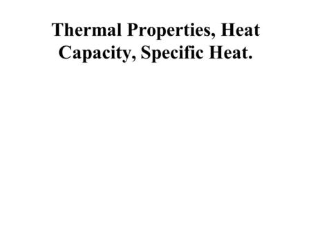 Thermal Properties, Heat Capacity, Specific Heat..