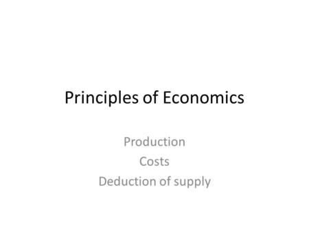 Principles of Economics Production Costs Deduction of supply.