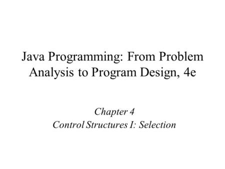Java Programming: From Problem Analysis to Program Design, 4e Chapter 4 Control Structures I: Selection.