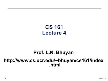 .1 1999©UCB CS 161 Lecture 4 Prof. L.N. Bhuyan
