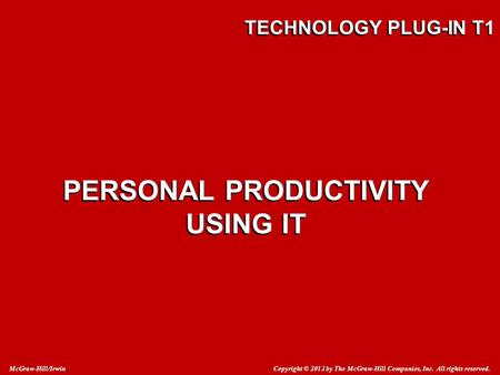 Copyright © 2012 by The McGraw-Hill Companies, Inc. All rights reserved. McGraw-Hill/Irwin PERSONAL PRODUCTIVITY USING IT TECHNOLOGY PLUG-IN T1.