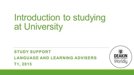 Introduction to studying at University STUDY SUPPORT LANGUAGE AND LEARNING ADVISERS T1, 2015.
