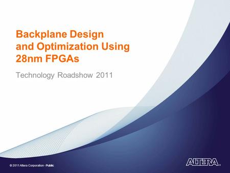 © 2011 Altera Corporation - Public Backplane Design and Optimization Using 28nm FPGAs Technology Roadshow 2011.