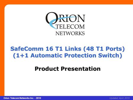 Slide 1 Orion Telecom Networks Inc. - 2010Slide 1 xcvcxv Updated: April, 2010Orion Telecom Networks Inc. - 2010 SafeComm 16 T1 Links (48 T1 Ports) (1+1.