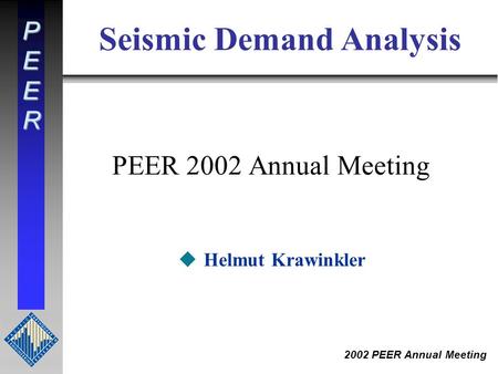 PEER 2002 PEER Annual Meeting PEER 2002 Annual Meeting uHelmut Krawinkler Seismic Demand Analysis.