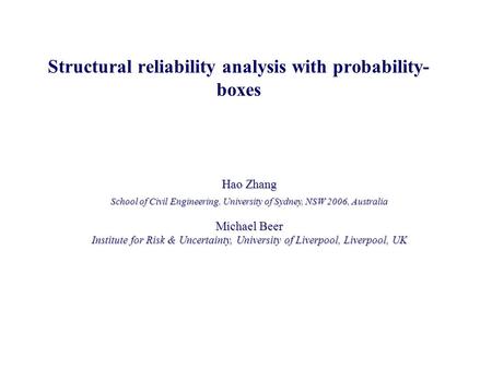 Structural reliability analysis with probability- boxes Hao Zhang School of Civil Engineering, University of Sydney, NSW 2006, Australia Michael Beer Institute.