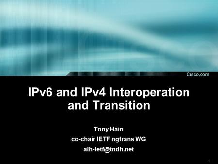 1 IPv6 and IPv4 Interoperation and Transition Tony Hain co-chair IETF ngtrans WG