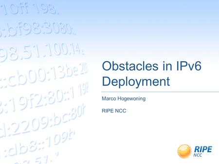 Obstacles in IPv6 Deployment Marco Hogewoning RIPE NCC.
