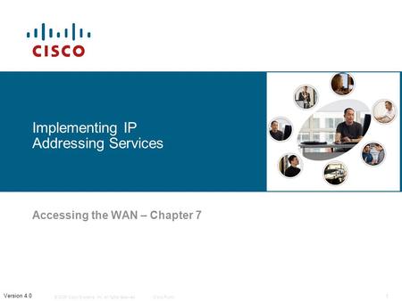 © 2006 Cisco Systems, Inc. All rights reserved.Cisco Public 1 Version 4.0 Implementing IP Addressing Services Accessing the WAN – Chapter 7.
