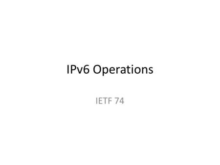 IPv6 Operations IETF 74. Agenda Monday 9:00-11:30 Agenda Bashing IPv6 Services for UPnP Residential Networks – Mark Baugher, Erwan Nedellec, Mika Saaranen,