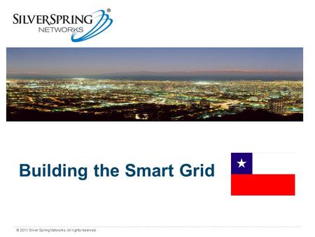 0 © 2011 Silver Spring Networks. All rights reserved. Building the Smart Grid.
