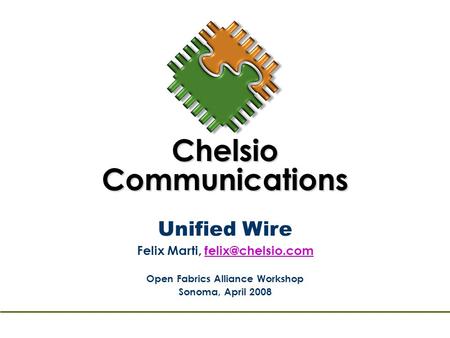 Unified Wire Felix Marti, Open Fabrics Alliance Workshop Sonoma, April 2008 Chelsio Communications.