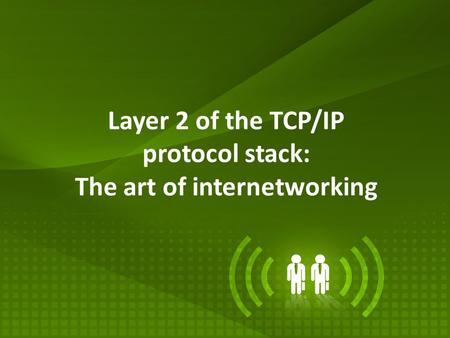 Layer 2 of the TCP/IP protocol stack: The art of internetworking.