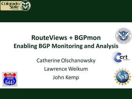 RouteViews + BGPmon Enabling BGP Monitoring and Analysis Catherine Olschanowsky Lawrence Weikum John Kemp.