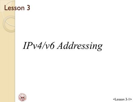 Lesson 3 IPv4/v6 Addressing.