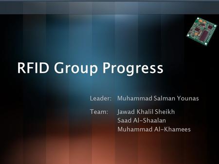 RFID Group Progress Leader: Muhammad Salman Younas Team: Jawad Khalil Sheikh Saad Al-Shaalan Muhammad Al-Khamees.