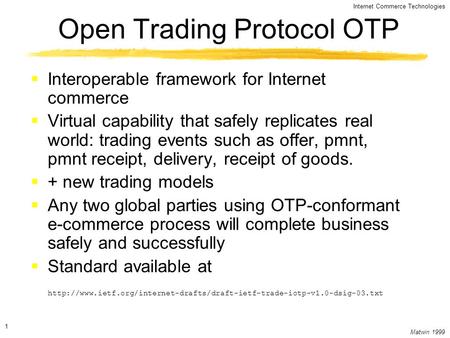 Matwin 1999 1 Internet Commerce Technologies Open Trading Protocol OTP  Interoperable framework for Internet commerce  Virtual capability that safely.