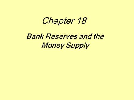 Chapter 18 Bank Reserves and the Money Supply. Key Ideas  Process of check clearing and its impact on the balance sheets of:  Commercial banks  Federal.
