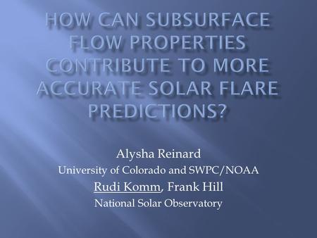 Alysha Reinard University of Colorado and SWPC/NOAA Rudi Komm, Frank Hill National Solar Observatory.