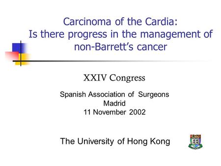 Carcinoma of the Cardia: Is there progress in the management of non-Barrett’s cancer Spanish Association of Surgeons Madrid 11 November 2002 The University.