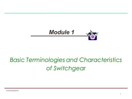 1 CNS/GSS/2008/M1 1 Module 1 Basic Terminologies and Characteristics of Switchgear.