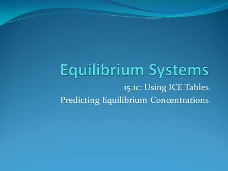 15.1c: Using ICE Tables Predicting Equilibrium Concentrations.