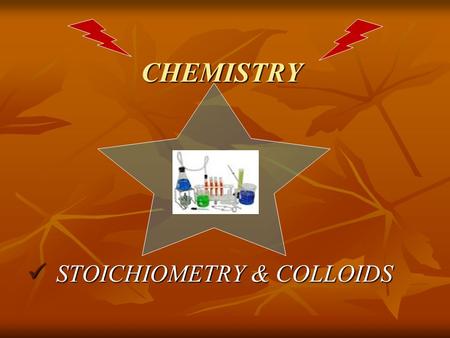 CHEMISTRY STOICHIOMETRY & COLLOIDS STOICHIOMETRY & COLLOIDS.