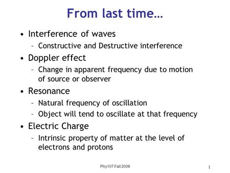 Phy107 Fall 2006 1 From last time… Interference of waves –Constructive and Destructive interference Doppler effect –Change in apparent frequency due to.